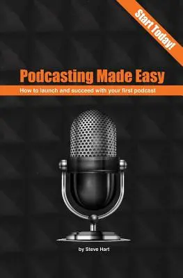 Podcasting Made Easy (2. kiadás): Hogyan indítsd el és légy sikeres az első podcastoddal? - Podcasting Made Easy (2nd edition): How to launch and succeed with your first podcast