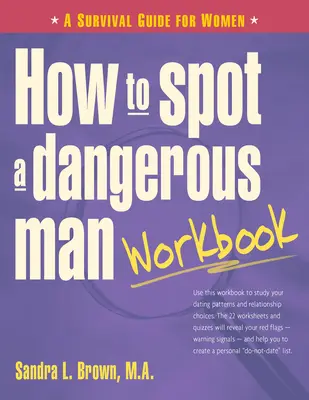 Hogyan ismerjünk fel egy veszélyes férfit munkafüzet: Túlélési útmutató nőknek - How to Spot a Dangerous Man Workbook: A Survival Guide for Women