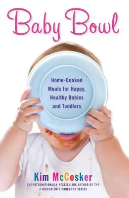 Baba tál: Házi készítésű ételek a boldog, egészséges csecsemők és kisgyermekek számára - Baby Bowl: Home-Cooked Meals for Happy, Healthy Babies and Toddlers