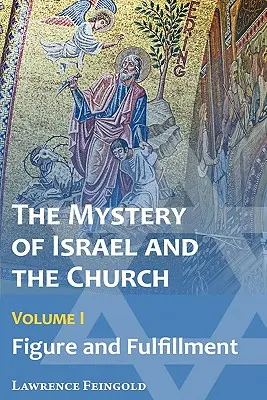 Izrael és az egyház misztériuma, 1. kötet: Alak és beteljesedés - The Mystery of Israel and the Church, Vol. 1: Figure and Fulfillment