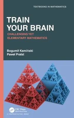 Train Your Brain: Matematika: Kihívást jelentő, mégis elemi matematika - Train Your Brain: Challenging Yet Elementary Mathematics