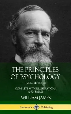 A pszichológia alapelvei (1. kötet a 2. kötetből): Teljes illusztrációkkal és táblázatokkal (Keményfedeles) - The Principles of Psychology (Volume 1 of 2): Complete with Illustrations and Tables (Hardcover)