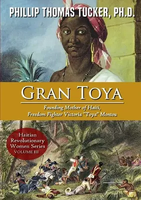 Gran Toya: Haiti alapító anyja, szabadságharcos Victoria Toya Montou - Gran Toya: Founding Mother of Haiti, Freedom Fighter Victoria Toya Montou