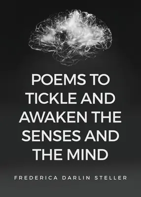 Versek az érzékek és az elme csiklandozására és felébresztésére - Poems to Tickle and Awaken the Senses and the Mind