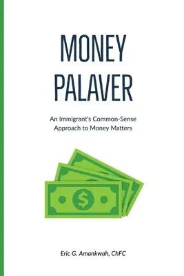 Money Palaver: Egy bevándorló józan megközelítése a pénzügyek terén - Money Palaver: An Immigrant's Common-Sense Approach to Money Matters