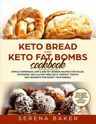 Keto kenyér és keto-zsírbombák szakácskönyve: Egyszerű házi készítésű, alacsony szénhidráttartalmú zsírégető receptek paleo, ketogén és gluténmentes diétákhoz. Tökéletes finomságok és Des - Keto Bread and Keto Fat Bombs Cookbook: Simple Homemade Low-Carb Fat Burner Recipes For Paleo, Ketogenic and Gluten-free Diets. Perfect Treats and Des