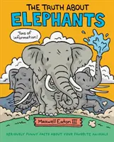 Az igazság az elefántokról: Komolyan vicces tények a kedvenc állataidról - The Truth about Elephants: Seriously Funny Facts about Your Favorite Animals