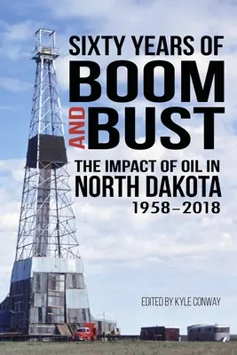 Hatvan év fellendülés és visszaesés: Az olaj hatása Észak-Dakotában, 1958-2018 - Sixty Years of Boom and Bust: The Impact of Oil in North Dakota, 1958-2018