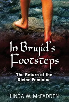 Brigid nyomában: Az isteni nőiség visszatérése - In Brigid's Footsteps: The Return of the Divine Feminine