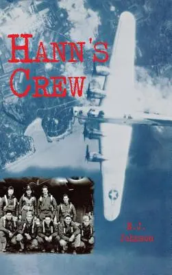 Hann legénysége: Bombázócsoport a hatalmas 8. légierő 490. bombázócsoportjában. - Hann's Crew: 490th Bomb Group of the Mighty 8th Air Force