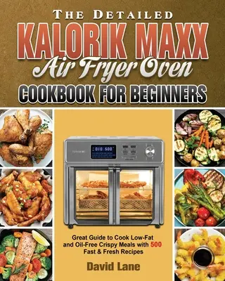 A részletes Kalorik Maxx Air Fryer sütő szakácskönyve kezdőknek - The Detailed Kalorik Maxx Air Fryer Oven Cookbook for Beginners