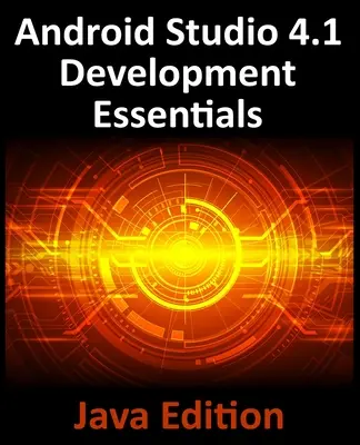 Android Studio 4.1 Development Essentials - Java Edition: Android 11 alkalmazások fejlesztése az Android Studio 4.1, Java és az Android Jetpack használatával - Android Studio 4.1 Development Essentials - Java Edition: Developing Android 11 Apps Using Android Studio 4.1, Java and Android Jetpack