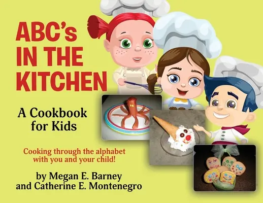 ABC a konyhában: Szakácskönyv gyerekeknek: Főzzük végig az ábécét veled és gyermekeddel! - ABC's in the Kitchen: A Cookbook for Kids: Cooking through the alphabet with you and your child!