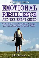 Az érzelmi ellenálló képesség és a külföldön élő gyermek: Gyakorlati meséléstechnikák, amelyek erősítik a globális családot - Emotional Resilience and the Expat Child: Practical Storytelling Techniques That Will Strengthen the Global Family