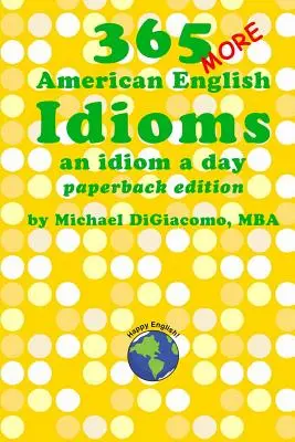 365 újabb amerikai angol idióma: Egy idióma naponta - 365 More American English Idioms: An Idiom A Day