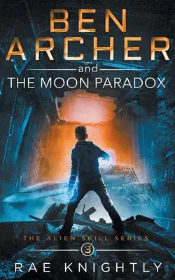 Ben Archer és a holdparadoxon (Az idegen képességek sorozata, 3. könyv) - Ben Archer and the Moon Paradox (The Alien Skill Series, Book 3)