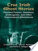 Igaz ír szellemtörténetek: Kísértetjárta házak, bansik, poltergeistek és más természetfeletti jelenségek - True Irish Ghost Stories: Haunted Houses, Banshees, Poltergeists, and Other Supernatural Phenomena