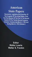 American State Papers; Documents, Legislative And Executive, Of The Congress Of The United States, From The First Session Of The First To The Second S