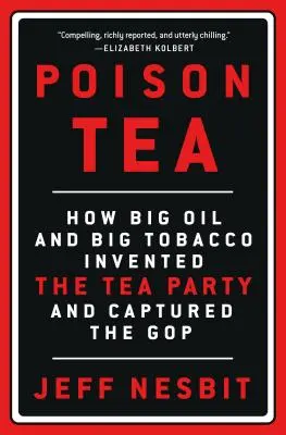 Méregdrága tea: Hogyan találták fel a nagy olaj- és dohányipari cégek a Tea Party-t és hogyan foglalták el a GOP-t - Poison Tea: How Big Oil and Big Tobacco Invented the Tea Party and Captured the GOP