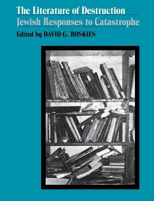 A pusztítás irodalma: Zsidó válaszok a katasztrófára - The Literature of Destruction: Jewish Responses to Catastrophe