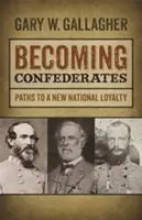 Konföderációssá válás: Utak az új nemzeti hűséghez - Becoming Confederates: Paths to a New National Loyalty