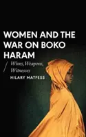 A nők és a Boko Haram elleni háború: feleségek, fegyverek, tanúk - Women and the War on Boko Haram: Wives, Weapons, Witnesses