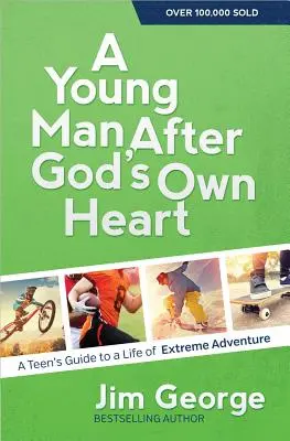 Egy fiatalember Isten szíve szerint: A Teen's Guide to a Life of Extreme Adventure (Egy tinédzser kalauza az extrém kalandos élethez) - A Young Man After God's Own Heart: A Teen's Guide to a Life of Extreme Adventure