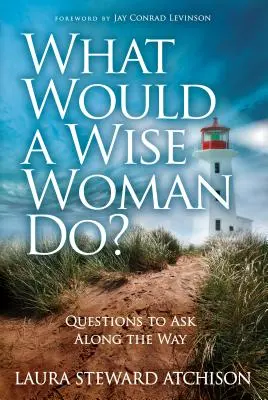 Mit tenne egy bölcs asszony? Kérdések az út mentén - What Would a Wise Woman Do?: Questions to Ask Along the Way