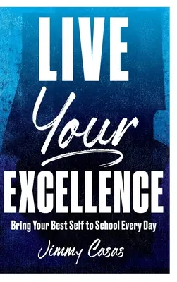 Éld meg a kiválóságodat: Hozd a legjobb énedet az iskolába minden nap - Live Your Excellence: Bring Your Best Self to School Every Day