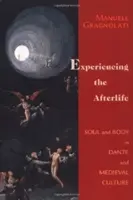 A túlvilág megtapasztalása: Lélek és test Dantéban és a középkori kultúrában - Experiencing the Afterlife: Soul and Body in Dante and Medieval Culture