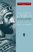 Cyrus felfedezése: A perzsa hódító az ókori világ magaslatán - Discovering Cyrus: The Persian Conqueror Astride the Ancient World