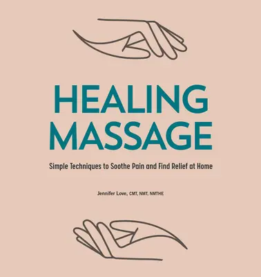 Gyógyító masszázs: Egyszerű technikák a fájdalom csillapítására és otthoni enyhülésre - Healing Massage: Simple Techniques to Soothe Pain and Find Relief at Home