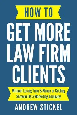 Hogyan szerezzen több ügyvédi irodai ügyfelet: Idő és pénz elvesztése vagy egy marketingcég által történő átverés nélkül - How to Get More Law Firm Clients: Without Losing Time & Money or Getting Screwed By a Marketing Company