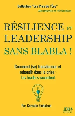 Rsilience Et Leadership Sans Blabla !: Comment (se) transformer et rebondir dans la crise: Les leaders racontent