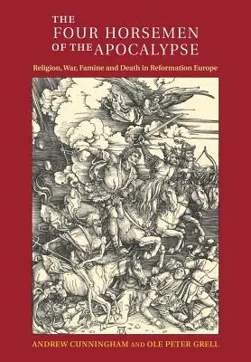 Az apokalipszis négy lovasa: Vallás, háború, éhínség és halál a reformáció Európájában - The Four Horsemen of the Apocalypse: Religion, War, Famine and Death in Reformation Europe