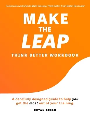 Make the Leap Think Better Workbook: A Carefully Designed Guide to Help You Get the Maximum Out Out of Your Training - Make the Leap Think Better Workbook: A Carefully Designed Guide to Help You Get the Most Out of Your Training