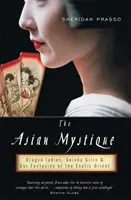 Az ázsiai misztikum: Sárkányhölgyek, gésalányok és az egzotikus Keletről alkotott fantáziáink - The Asian Mystique: Dragon Ladies, Geisha Girls, & Our Fantasies of the Exotic Orient