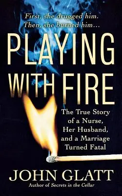 Játék a tűzzel: Egy nővér, a férje és egy végzetesre fordult házasság igaz története - Playing with Fire: The True Story of a Nurse, Her Husband, and a Marriage Turned Fatal