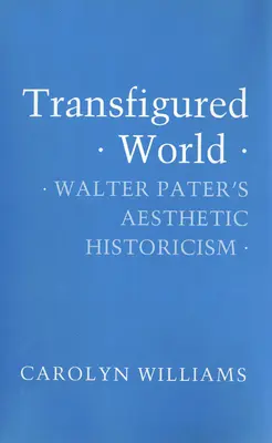 Átváltozott világ: Walter Pater esztétikai historizmusa - Transfigured World: Walter Pater's Aesthetic Historicism