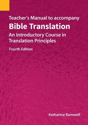 Tanári kézikönyv a bibliafordításhoz: Bevezető kurzus a fordítási elvekbe, negyedik kiadás - Teacher's Manual to accompany Bible Translation: An Introductory Course in Translation Principles, Fourth Edition