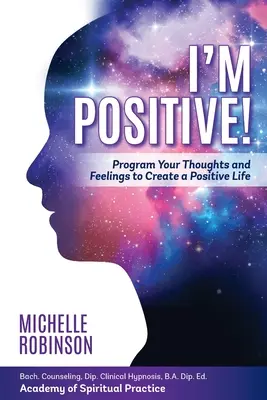 Pozitív vagyok! Programozd a gondolataidat és érzéseidet, hogy pozitív életet teremts. - I'm Positive!: Program Your Thoughts and Feelings to Create a Positive Life.