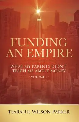 Egy birodalom finanszírozása, 1. kötet: Amit a szüleim nem tanítottak a pénzről - Funding An Empire, Volume 1: What My Parents Didn't Teach About Money