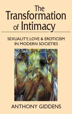 Az intimitás átalakulása: Szexualitás, szerelem és erotika a modern társadalmakban - Transformation of Intimacy: Sexuality, Love, and Eroticism in Modern Societies