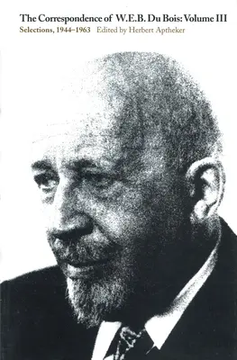 W.E.B. Du Bois levelezése, III. kötet: Válogatások, 1944-1963 - The Correspondence of W.E.B. Du Bois, Volume III: Selections, 1944-1963