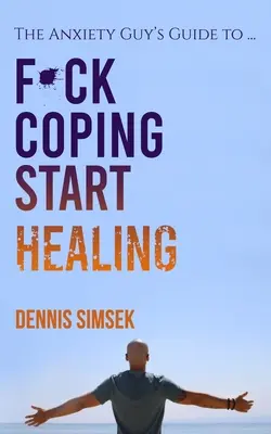 Fuck Coping Start Healing: A szorongó srác útmutatója a ... - Fuck Coping Start Healing: The Anxiety Guy's Guide To ...