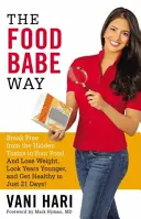 The Food Babe Way: Szabadulj meg az ételeidben rejlő rejtett mérgektől, és fogyj le, nézz ki évekkel fiatalabban, és légy egészséges mindössze 21 nap alatt! - The Food Babe Way: Break Free from the Hidden Toxins in Your Food and Lose Weight, Look Years Younger, and Get Healthy in Just 21 Days!