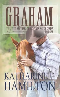 Graham: A Hastings Ranch testvérek sorozat első könyve - Graham: The Brothers of Hastings Ranch Series Book One