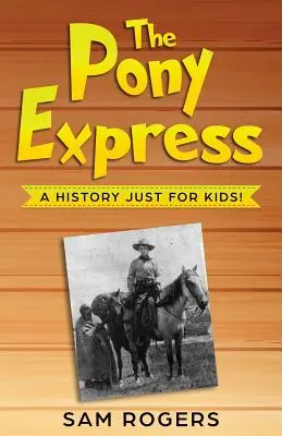 A Pony Expressz: A History Just for Kids! - The Pony Express: A History Just for Kids!