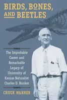 Madarak, csontok és bogarak: Charles D. Bunker, a Kansasi Egyetem természettudósa valószínűtlen karrierje és figyelemre méltó öröksége - Birds, Bones, and Beetles: The Improbable Career and Remarkable Legacy of University of Kansas Naturalist Charles D. Bunker