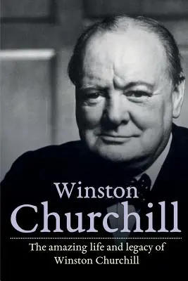 Winston Churchill: Winston Churchill csodálatos élete és öröksége - Winston Churchill: The amazing life and legacy of Winston Churchill